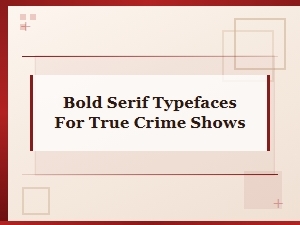 Bold Serif Typefaces for True Crime Shows