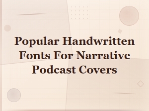 Popular Handwritten Fonts for Narrative Podcast Covers