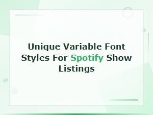 Unique Variable Font Styles for Spotify Show Listings